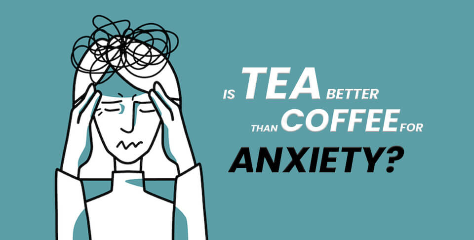 Is Tea Better Than Coffee For Anxiety?