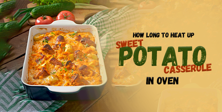 How Long to Heat up Sweet Potato Casserole in Oven