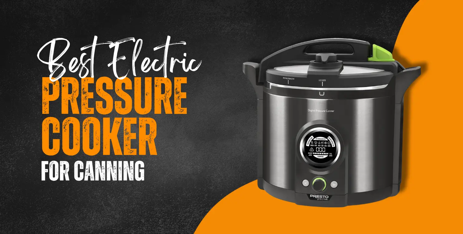 Best Electric Pressure Cooker for Canning